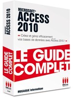 Access 2010 - Collection Le Guide complet - Auteurs : MOSAIQUE Informatique (Alain MATHIEU & Dominique LEROND)